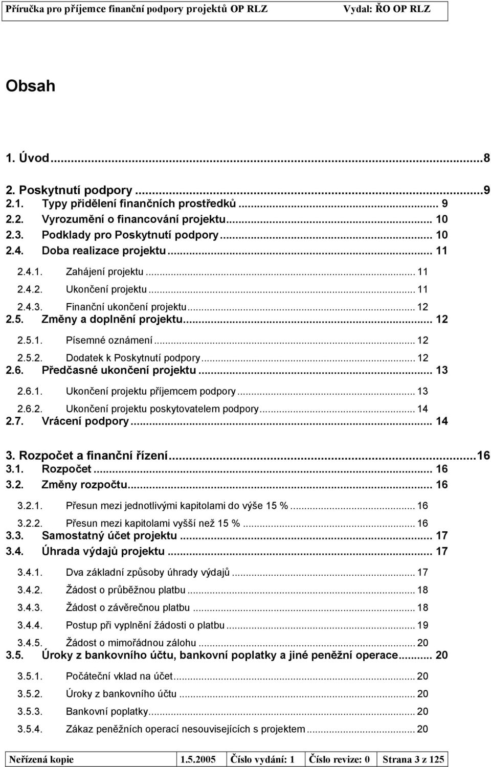 .. 12 2.6. Předčasné ukončení projektu... 13 2.6.1. Ukončení projektu příjemcem podpory... 13 2.6.2. Ukončení projektu poskytovatelem podpory... 14 2.7. Vrácení podpory... 14 3.