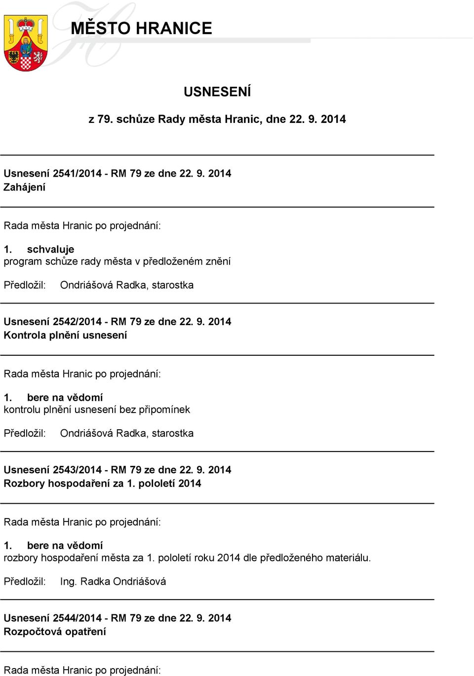 2014 Zahájení program schůze rady města v předloţeném znění Ondriášová Radka, starostka Usnesení 2542/2014 - RM 79 ze dne 22. 9.