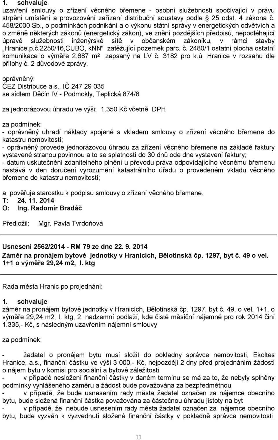 sítě v občanském zákoníku, v rámci stavby Hranice,p.č.2250/16,CUBO, knn" zatěţující pozemek parc. č. 2480/1 ostatní plocha ostatní komunikace o výměře 2.687 m 2 zapsaný na LV č. 3182 pro k.ú.