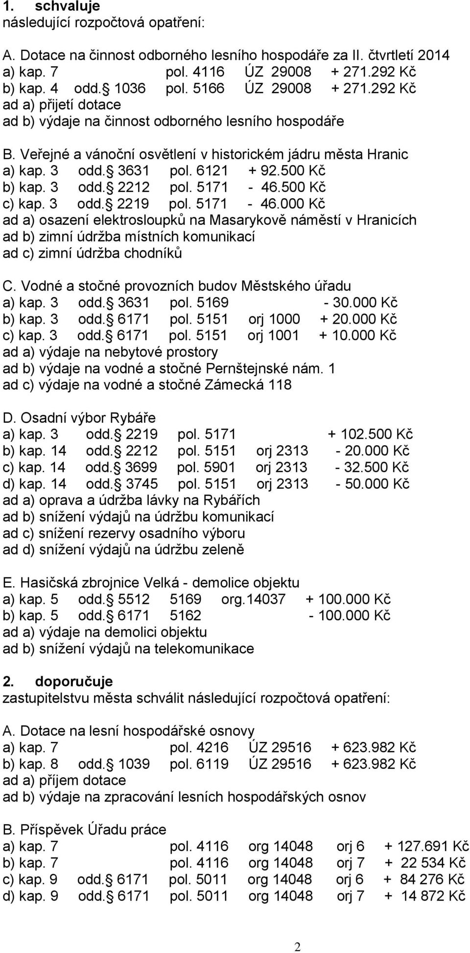 5171-46.500 Kč c) kap. 3 odd. 2219 pol. 5171-46.000 Kč ad a) osazení elektrosloupků na Masarykově náměstí v Hranicích ad b) zimní údrţba místních komunikací ad c) zimní údrţba chodníků C.