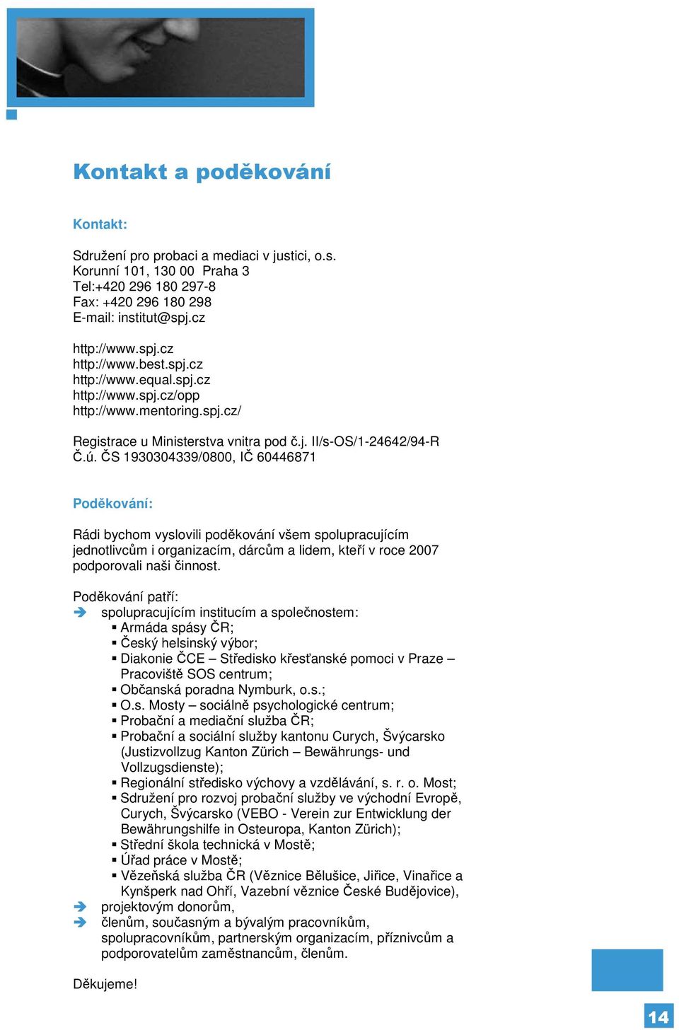 ČS 1930304339/0800, IČ 60446871 Poděkování: Rádi bychom vyslovili poděkování všem spolupracujícím jednotlivcům i organizacím, dárcům a lidem, kteří v roce 2007 podporovali naši činnost.