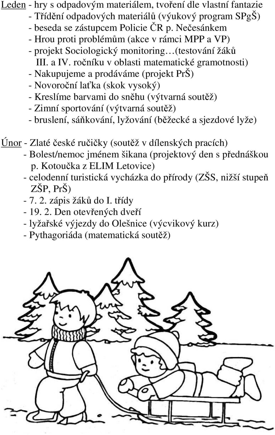 ročníku v oblasti matematické gramotnosti) - Nakupujeme a prodáváme (projekt PrŠ) - Novoroční laťka (skok vysoký) - Kreslíme barvami do sněhu (výtvarná soutěž) - Zimní sportování (výtvarná soutěž) -