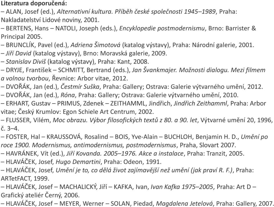 Jiří David (katalog výstavy), Brno: Moravská galerie, 2009. Stanislav Diviš (katalog výstavy), Praha: Kant, 2008. DRYJE, František SCHMITT, Bertrand (eds.), Jan Švankmajer. Možnosti dialogu.