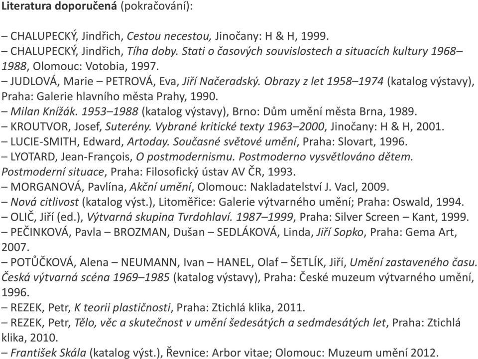 Obrazy z let 1958 1974 (katalog výstavy), Praha: Galerie hlavního města Prahy, 1990. Milan Knížák. 1953 1988 (katalog výstavy), Brno: Dům umění města Brna, 1989. KROUTVOR, Josef, Suterény.
