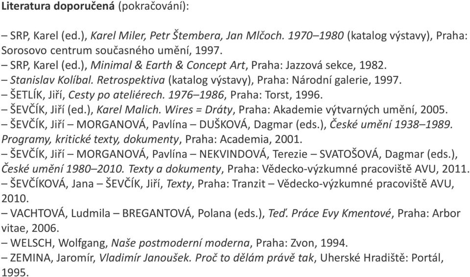 Wires = Dráty, Praha: Akademie výtvarných umění, 2005. ŠEVČÍK, Jiří MORGANOVÁ, Pavlína DUŠKOVÁ, Dagmar (eds.), České umění 1938 1989. Programy, kritické texty, dokumenty, Praha: Academia, 2001.