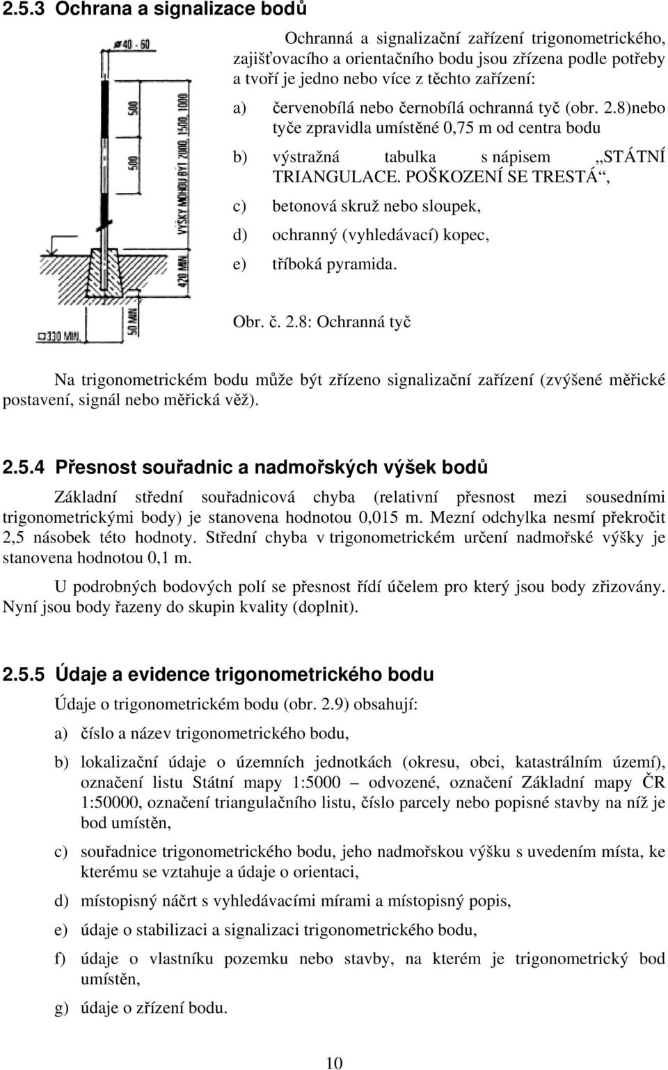 POŠKOZENÍ SE TRESTÁ, c) betonová skruž nebo sloupek, d) ochranný (vyhledávací) kopec, e) tříboká pyramida. Obr. č. 2.