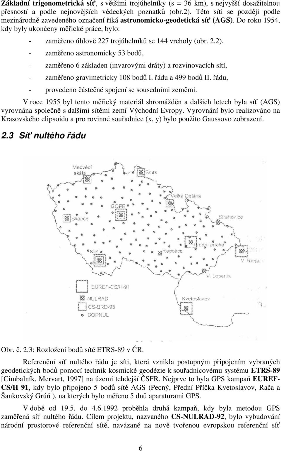 Do roku 1954, kdy byly ukončeny měřické práce, bylo: - zaměřeno úhlově 22