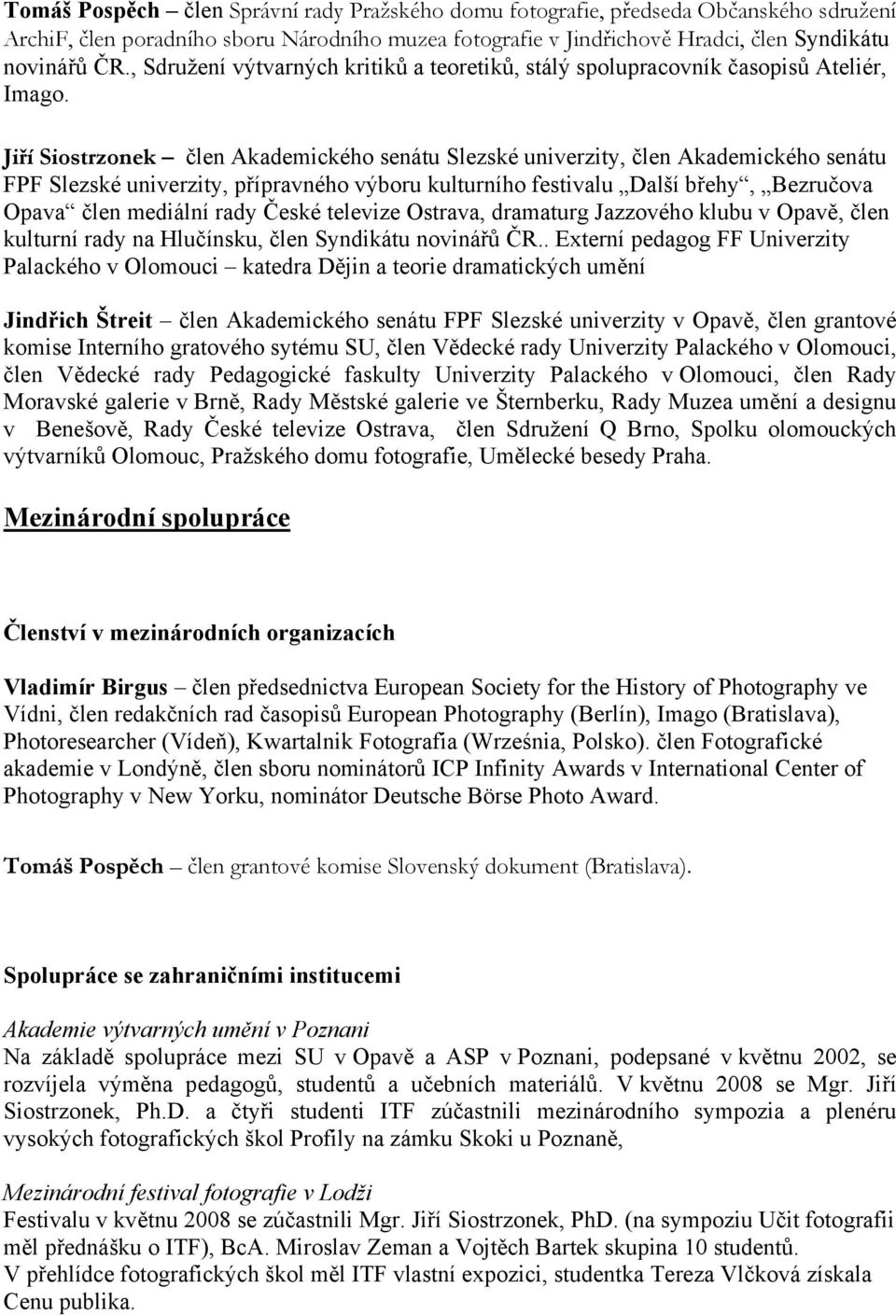 Jiří Siostrzonek člen Akademického senátu Slezské univerzity, člen Akademického senátu FPF Slezské univerzity, přípravného výboru kulturního festivalu Další břehy, Bezručova Opava člen mediální rady