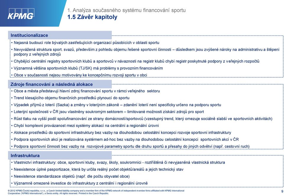 sportovců v návaznosti na registr klubů chybí registr poskytnuté podpory z veřejných rozpočtů Významná většina sportovních klubů (TJ/SK) má problémy s provozním financováním Obce v současnosti nejsou