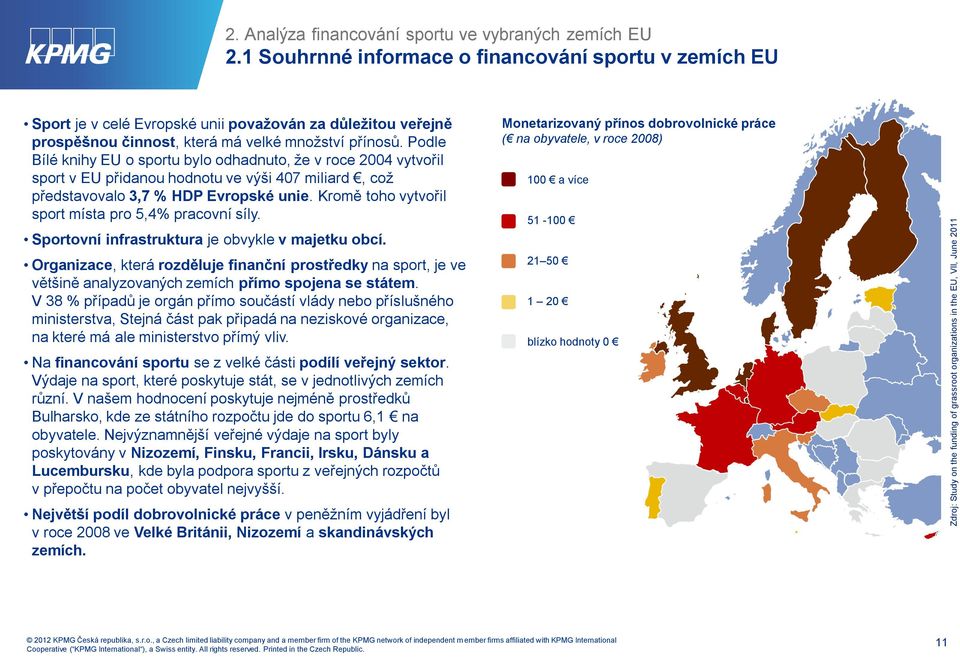 Podle Bílé knihy EU o sportu bylo odhadnuto, že v roce 2004 vytvořil sport v EU přidanou hodnotu ve výši 407 miliard, což představovalo 3,7 % HDP Evropské unie.