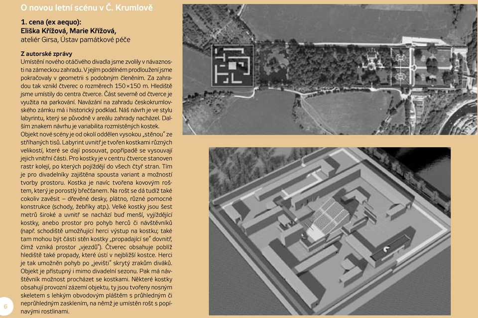 V jejím podélném prodloužení jsme pokračovaly v geometrii s podobným členěním. Za zahradou tak vznikl čtverec o rozměrech 150 150 m. Hlediště jsme umístily do centra čtverce.