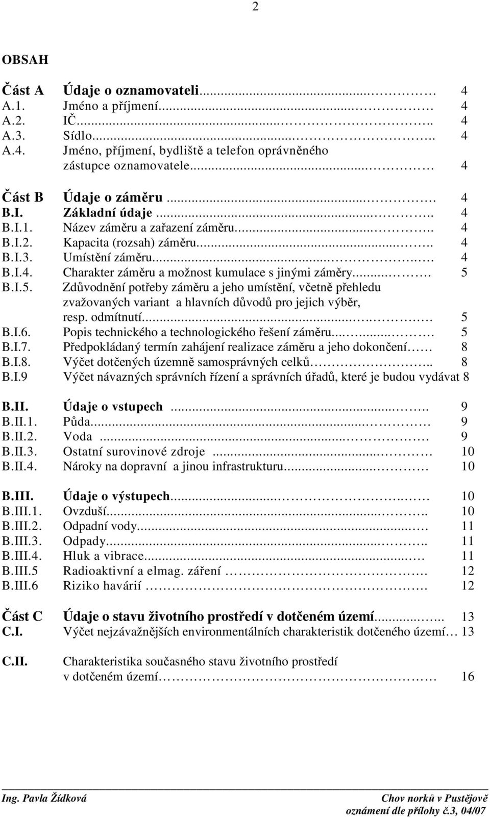 ... 5 B.I.5. Zdůvodnění potřeby záměru a jeho umístění, včetně přehledu zvažovaných variant a hlavních důvodů pro jejich výběr, resp. odmítnutí....... 5 B.I.6.