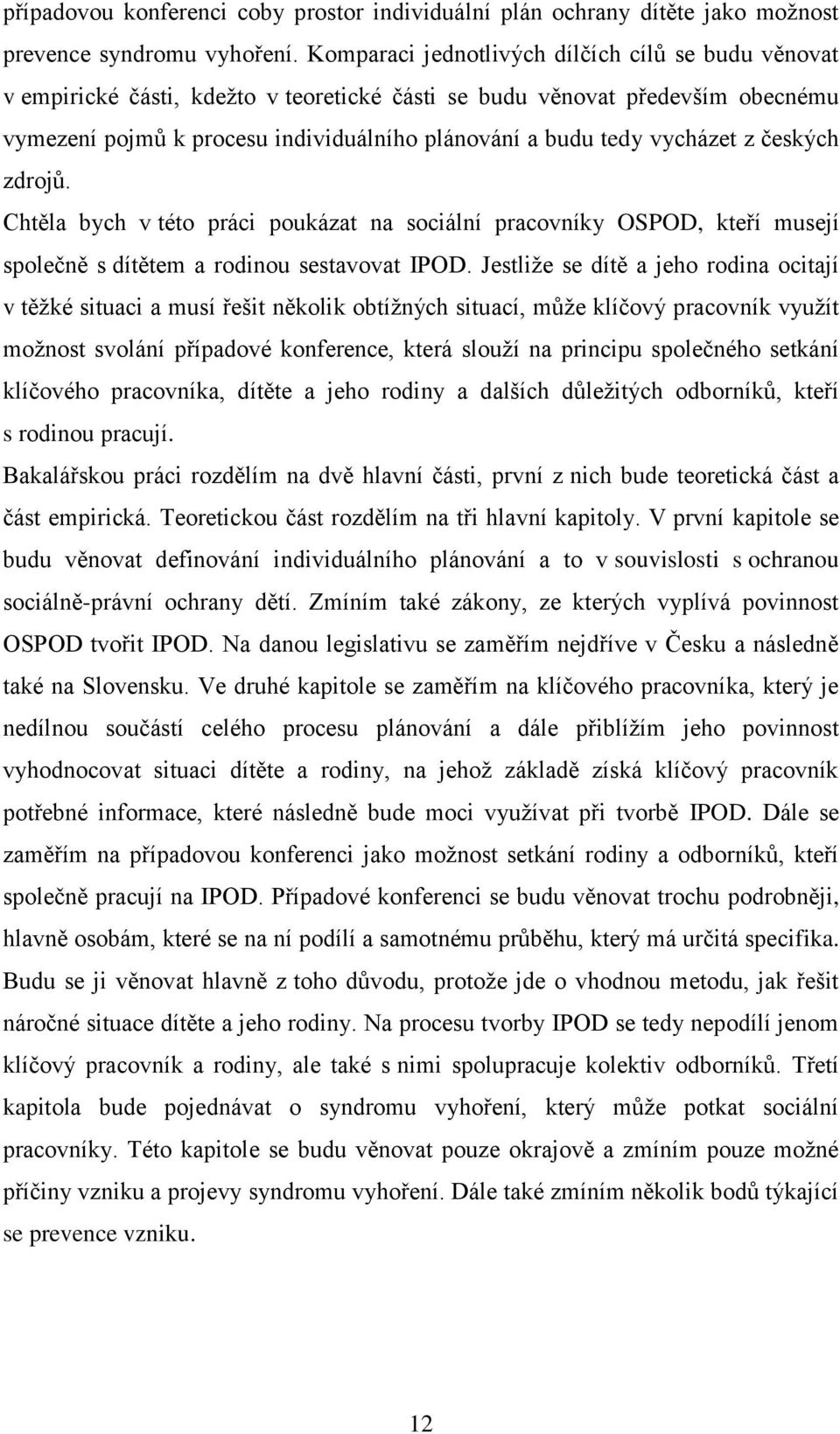 vycházet z českých zdrojů. Chtěla bych v této práci poukázat na sociální pracovníky OSPOD, kteří musejí společně s dítětem a rodinou sestavovat IPOD.