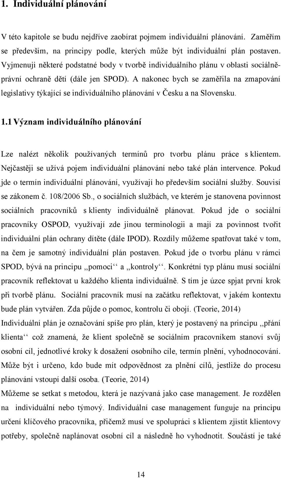 A nakonec bych se zaměřila na zmapování legislativy týkající se individuálního plánování v Česku a na Slovensku. 1.