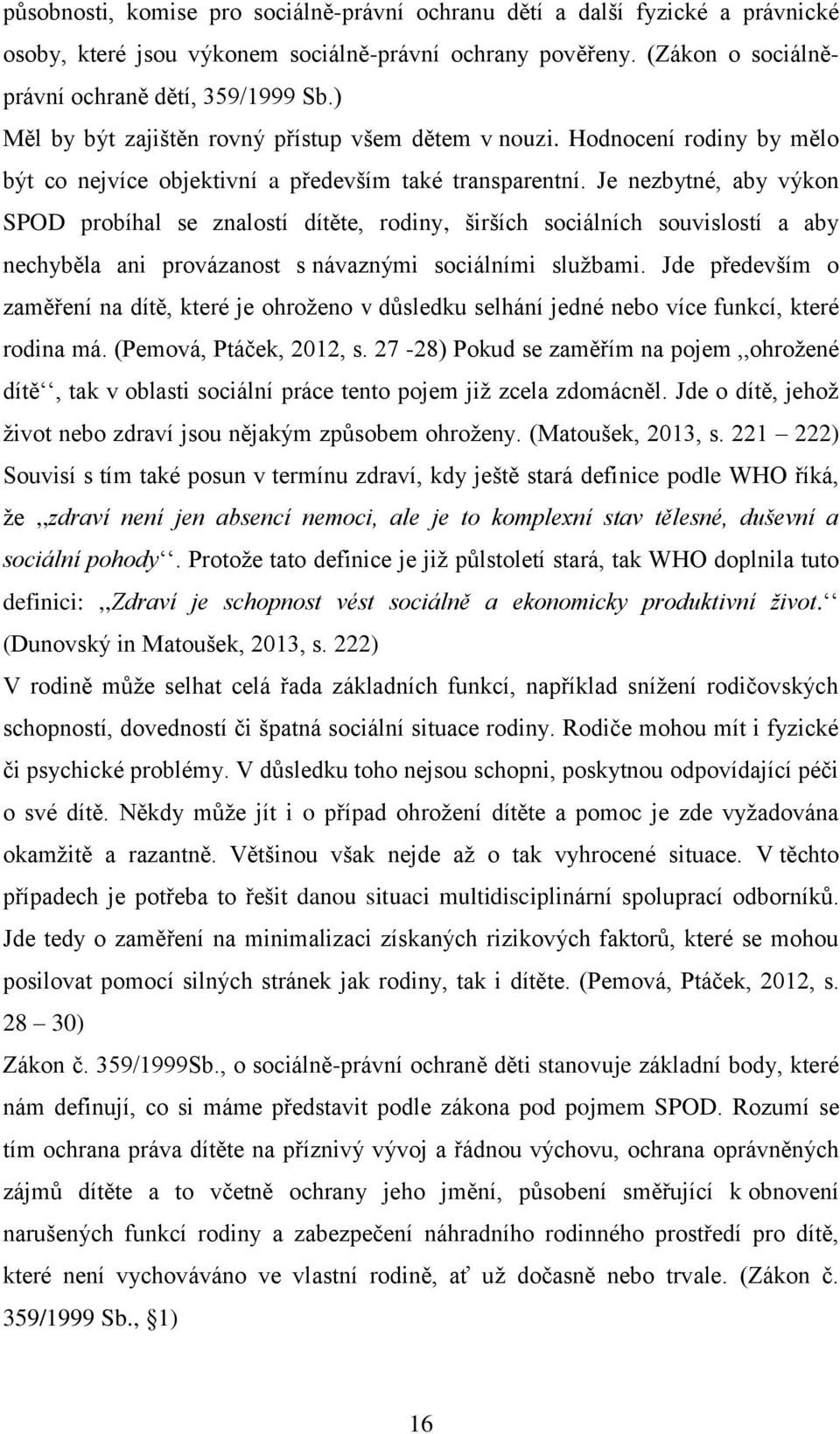 Je nezbytné, aby výkon SPOD probíhal se znalostí dítěte, rodiny, širších sociálních souvislostí a aby nechyběla ani provázanost s návaznými sociálními službami.