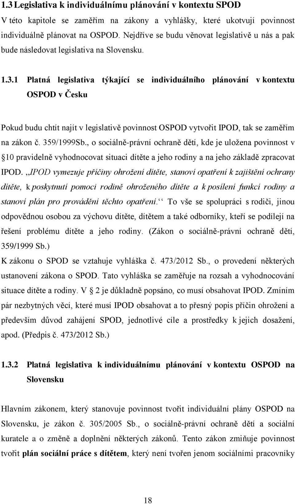 1 Platná legislativa týkající se individuálního plánování v kontextu OSPOD v Česku Pokud budu chtít najít v legislativě povinnost OSPOD vytvořit IPOD, tak se zaměřím na zákon č. 359/1999Sb.