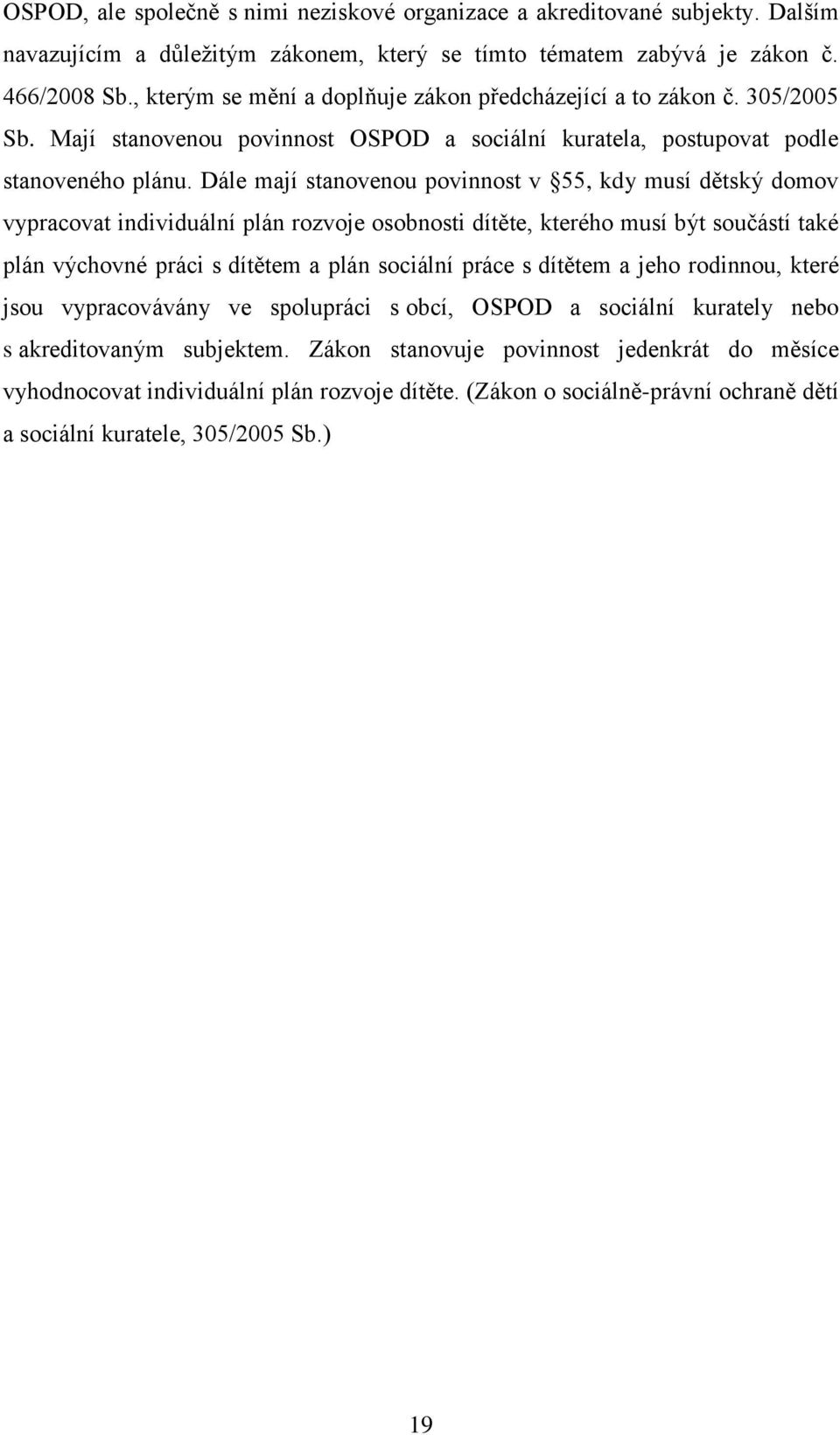 Dále mají stanovenou povinnost v 55, kdy musí dětský domov vypracovat individuální plán rozvoje osobnosti dítěte, kterého musí být součástí také plán výchovné práci s dítětem a plán sociální práce s