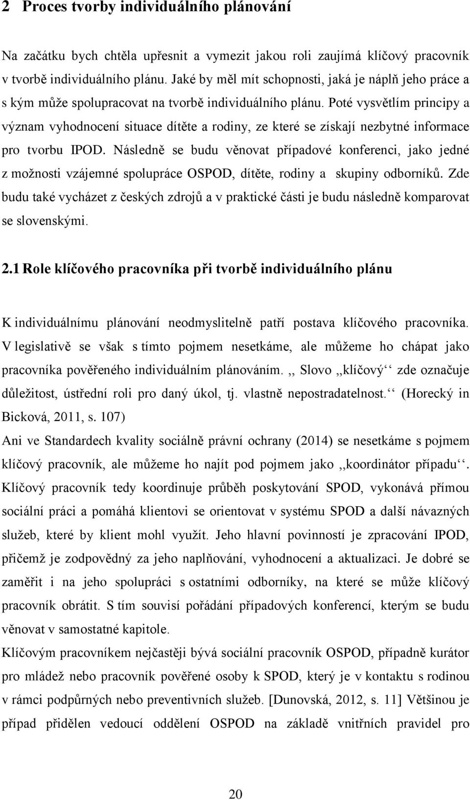 Poté vysvětlím principy a význam vyhodnocení situace dítěte a rodiny, ze které se získají nezbytné informace pro tvorbu IPOD.