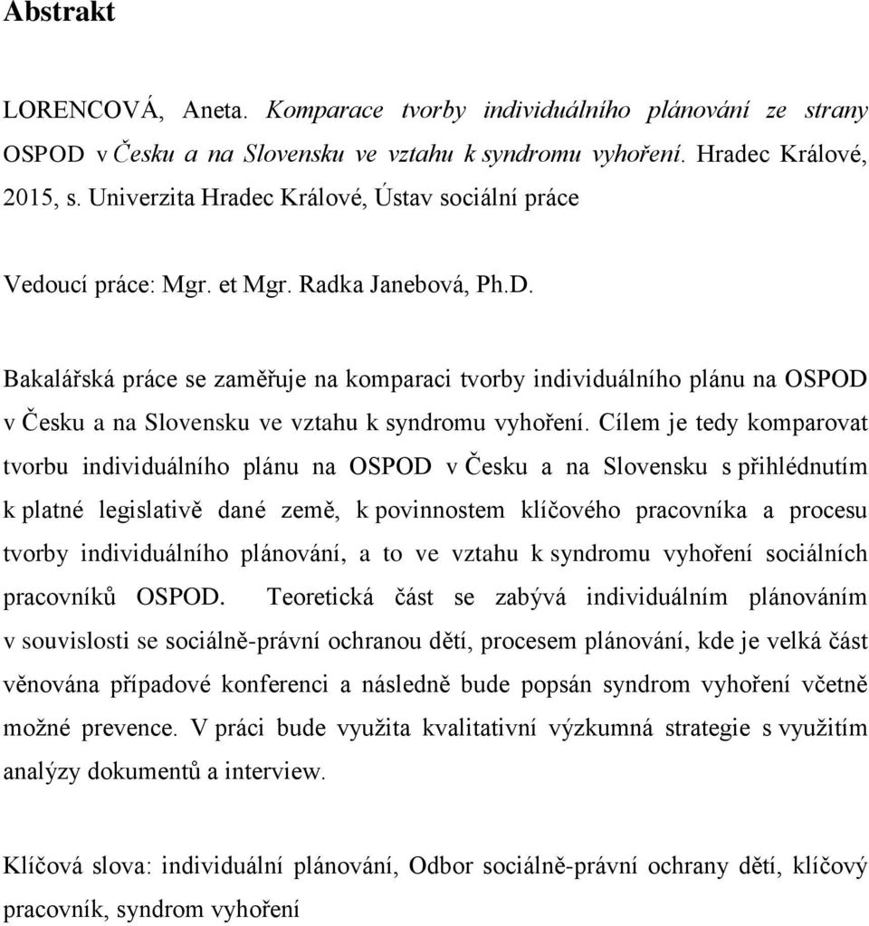 Bakalářská práce se zaměřuje na komparaci tvorby individuálního plánu na OSPOD v Česku a na Slovensku ve vztahu k syndromu vyhoření.