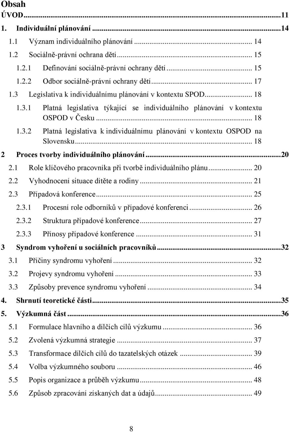 .. 18 2 Proces tvorby individuálního plánování... 20 2.1 Role klíčového pracovníka při tvorbě individuálního plánu... 20 2.2 Vyhodnocení situace dítěte a rodiny... 21 2.3 Případová konference... 25 2.