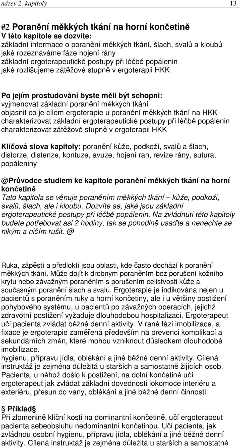 ergoterapeutické postupy při léčbě popálenin jaké rozlišujeme zátěžové stupně v ergoterapii HKK Po jejím prostudování byste měli být schopni: vyjmenovat základní poranění měkkých tkání objasnit co je