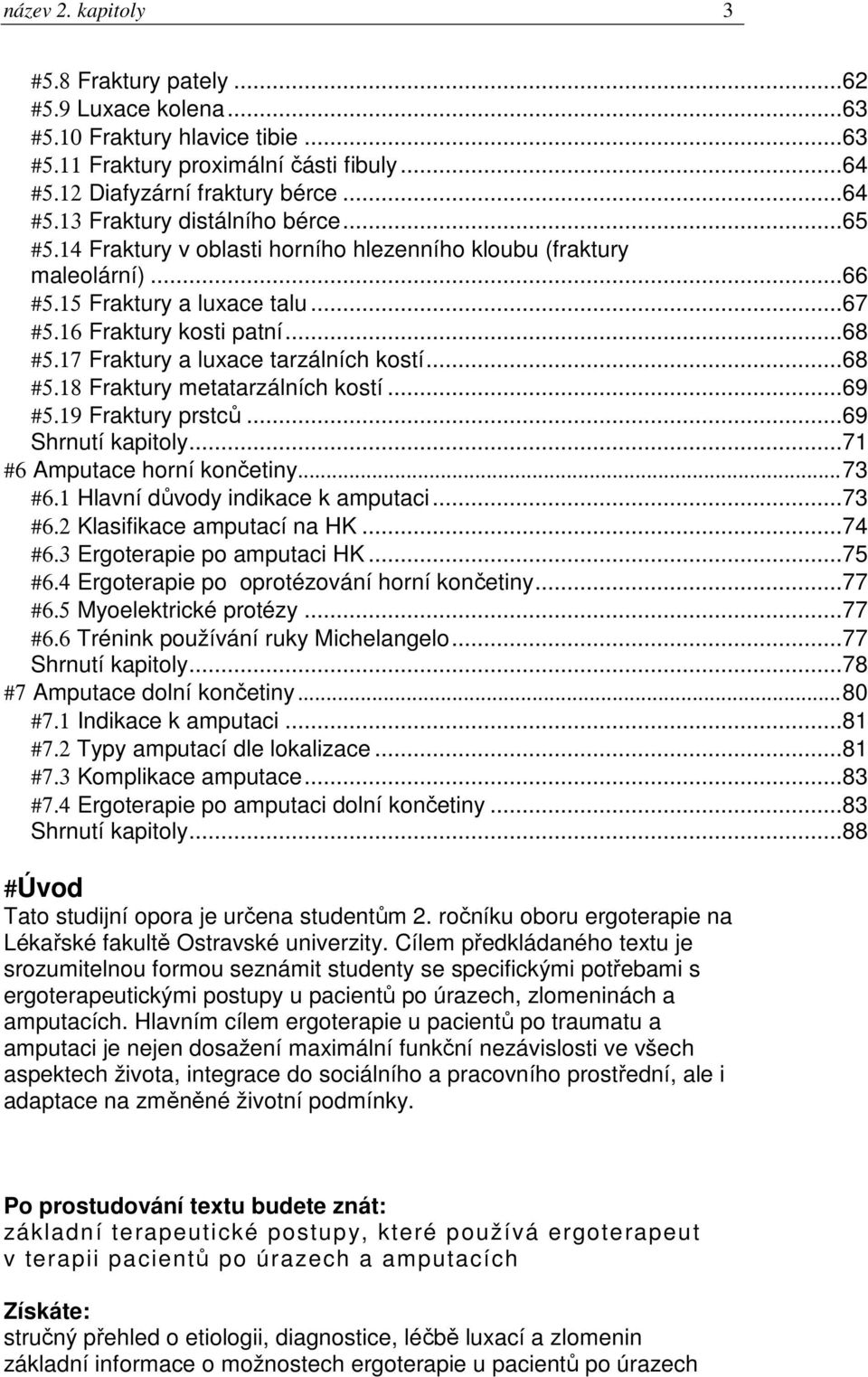 ..69 #5.19 Fraktury prstců...69 Shrnutí kapitoly...71 #6 Amputace horní končetiny... 73 #6.1 Hlavní důvody indikace k amputaci...73 #6.2 Klasifikace amputací na HK...74 #6.