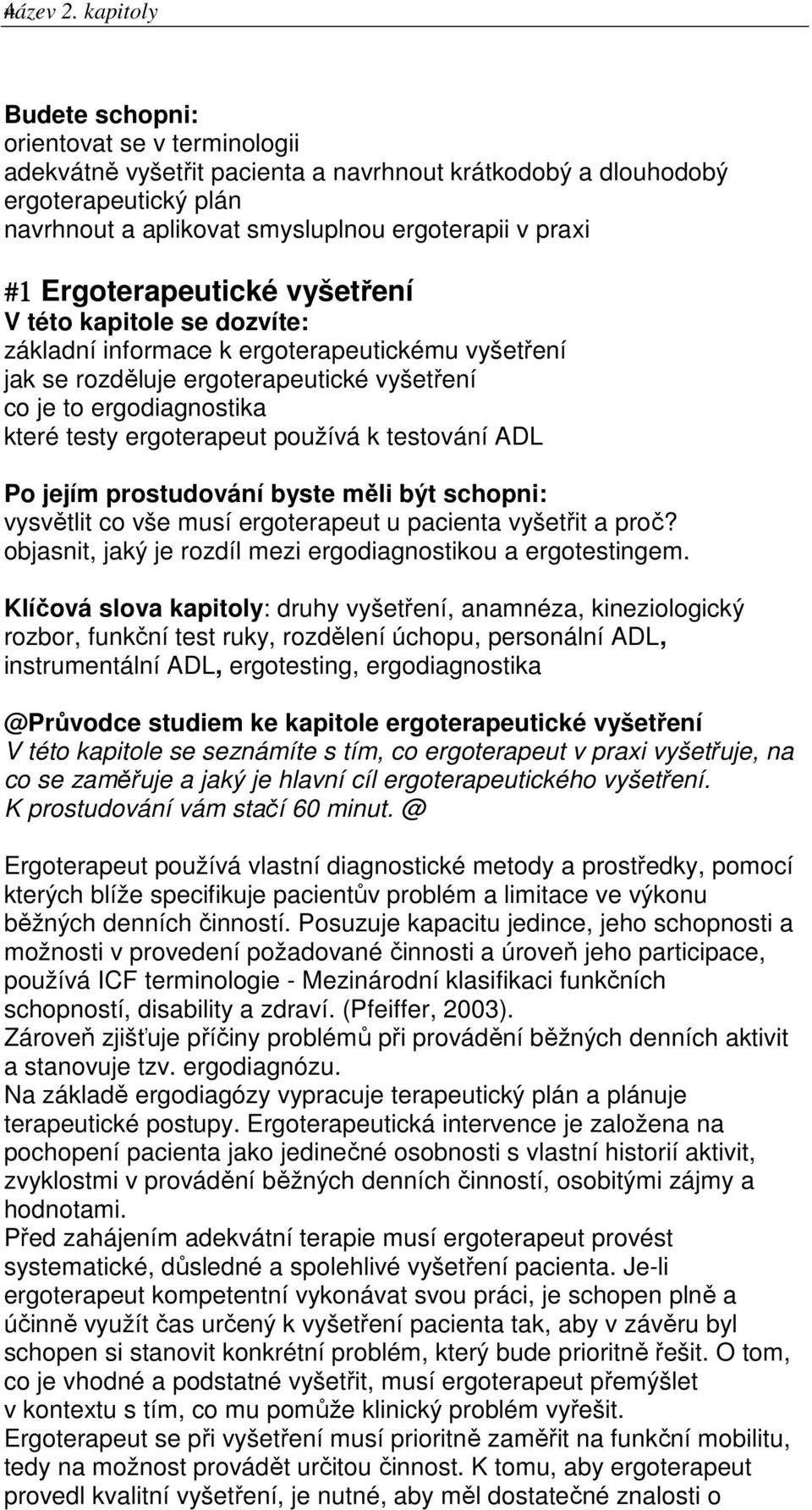 Ergoterapeutické vyšetření V této kapitole se dozvíte: základní informace k ergoterapeutickému vyšetření jak se rozděluje ergoterapeutické vyšetření co je to ergodiagnostika které testy ergoterapeut