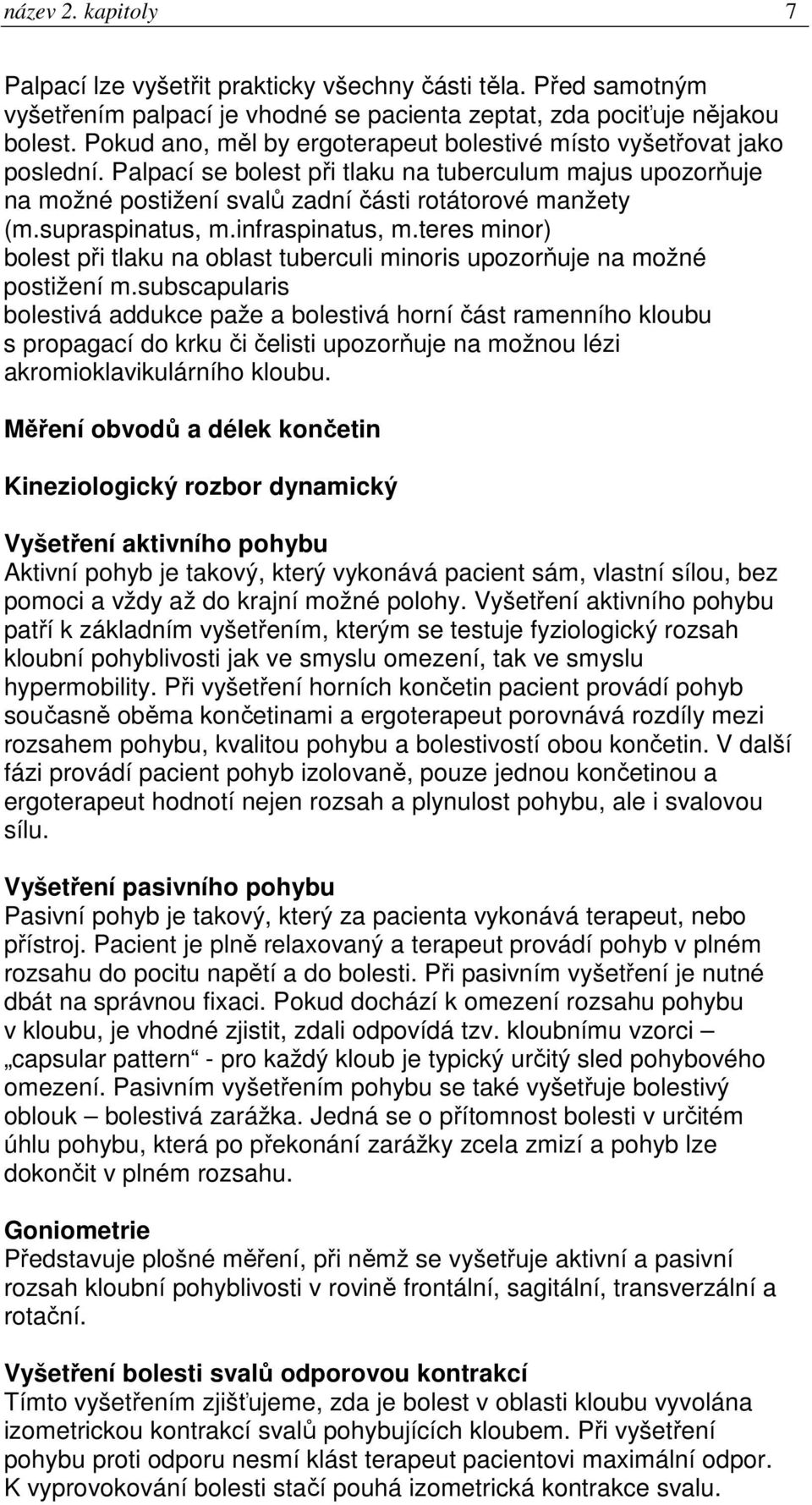 supraspinatus, m.infraspinatus, m.teres minor) bolest při tlaku na oblast tuberculi minoris upozorňuje na možné postižení m.