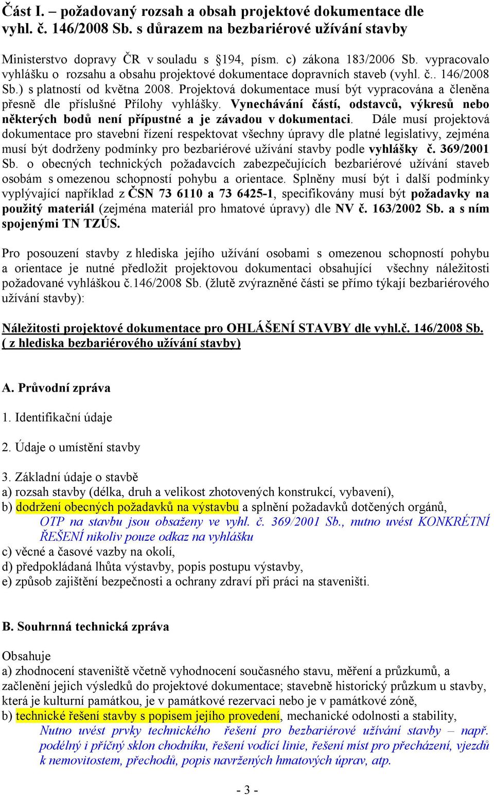 Projektová dokumentace musí být vypracována a členěna přesně dle příslušné Přílohy vyhlášky. Vynechávání částí, odstavců, výkresů nebo některých bodů není přípustné a je závadou v dokumentaci.