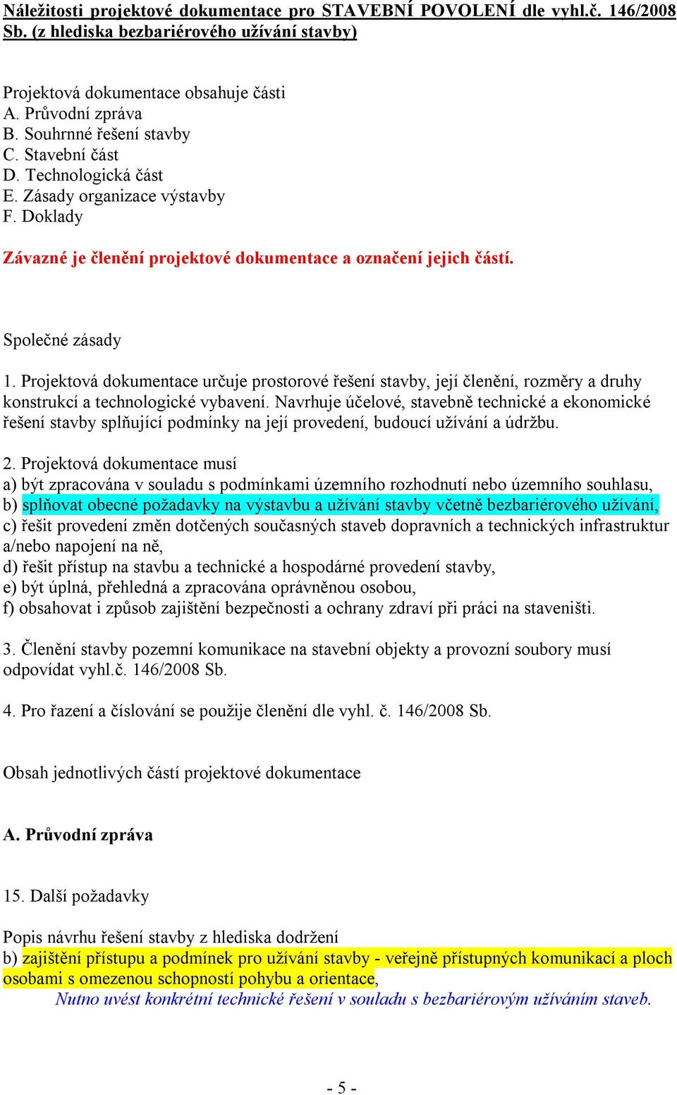 Projektová dokumentace určuje prostorové řešení stavby, její členění, rozměry a druhy konstrukcí a technologické vybavení.