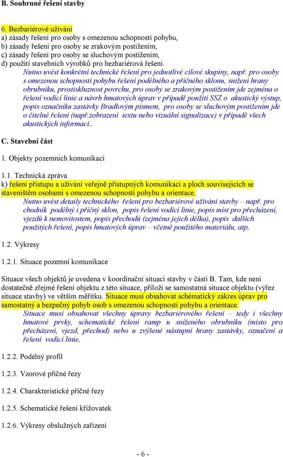 stavebních výrobků pro bezbariérová řešení. Nutno uvést konkrétní technické řešení pro jednotlivé cílové skupiny, např.