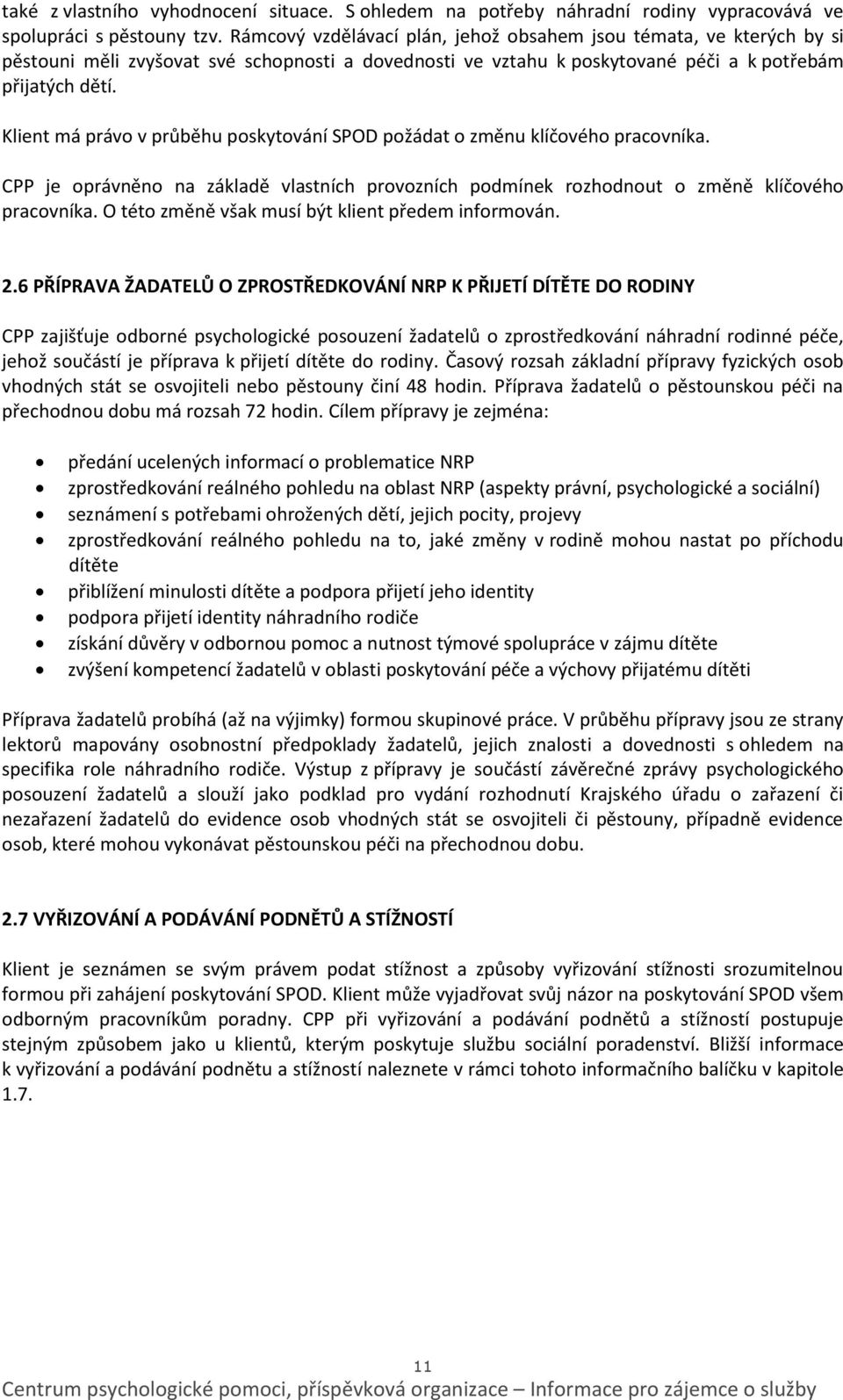 Klient má právo v průběhu poskytování SPOD požádat o změnu klíčového pracovníka. CPP je oprávněno na základě vlastních provozních podmínek rozhodnout o změně klíčového pracovníka.