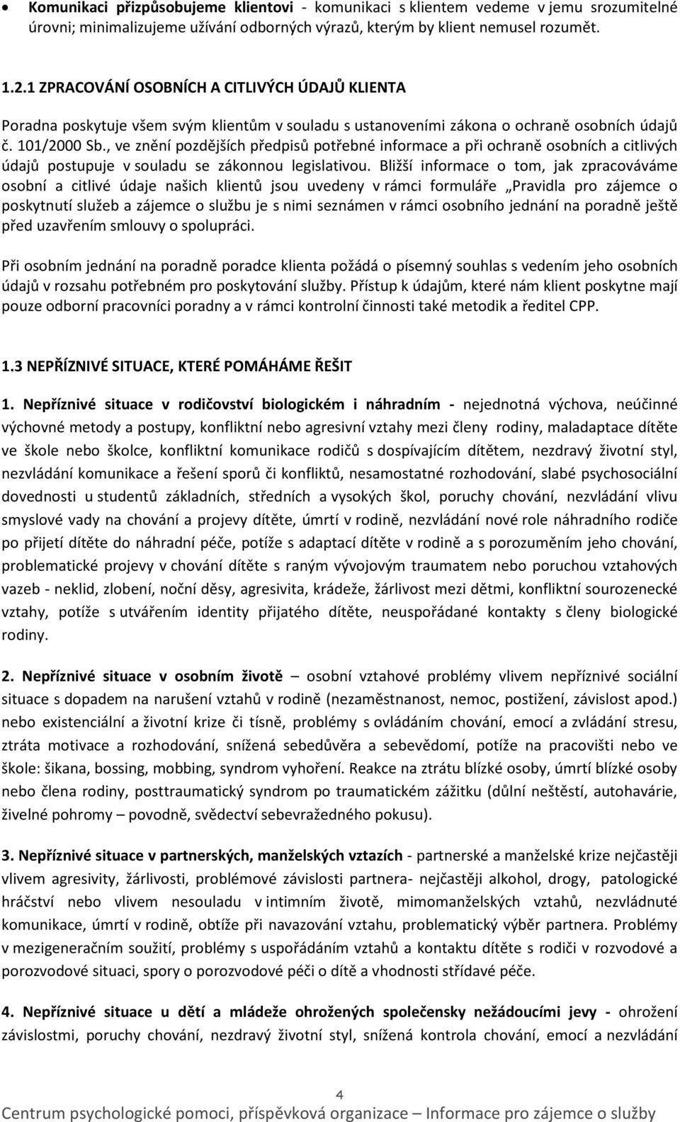 , ve znění pozdějších předpisů potřebné informace a při ochraně osobních a citlivých údajů postupuje v souladu se zákonnou legislativou.