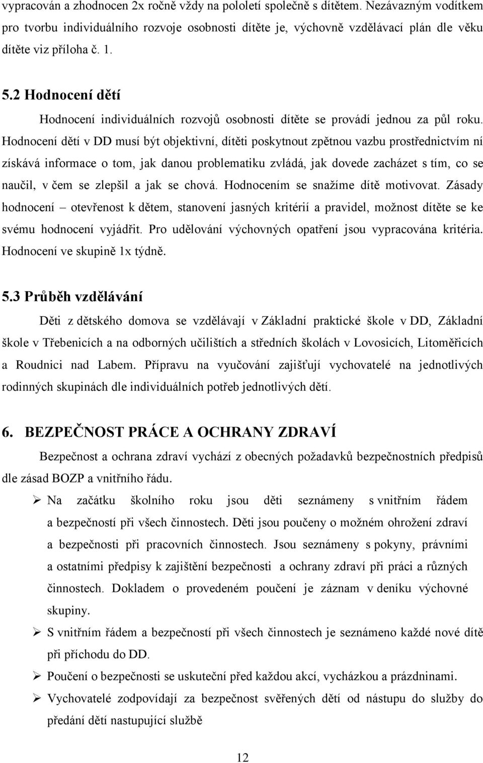 Hodnocení dětí v DD musí být objektivní, dítěti poskytnout zpětnou vazbu prostřednictvím ní získává informace o tom, jak danou problematiku zvládá, jak dovede zacházet s tím, co se naučil, v čem se