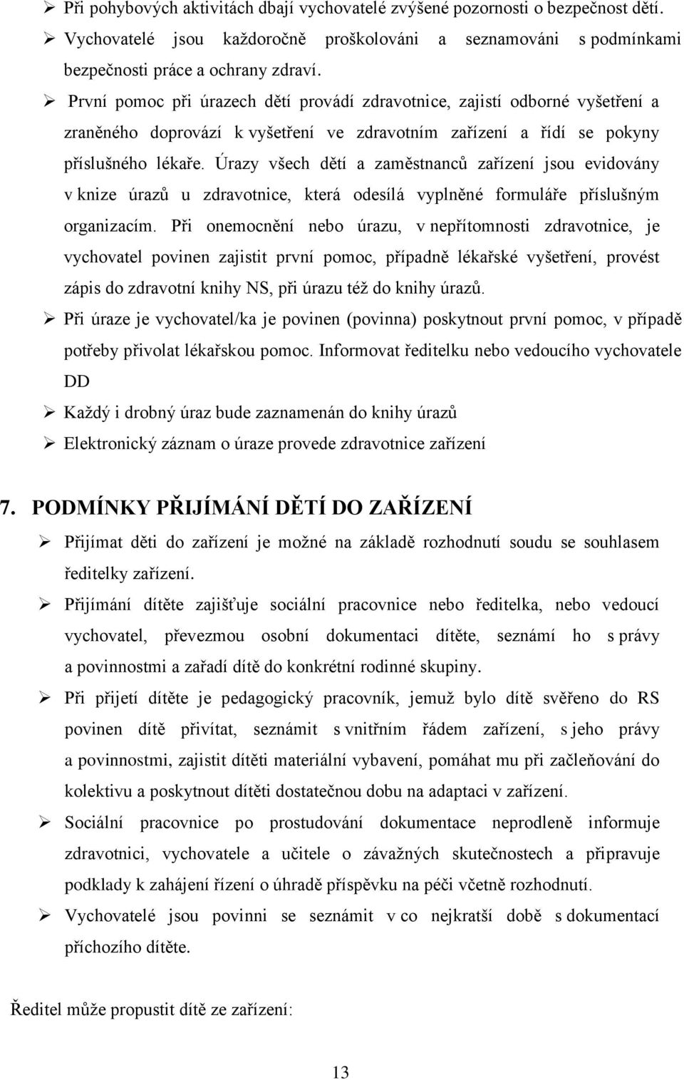 Úrazy všech dětí a zaměstnanců zařízení jsou evidovány v knize úrazů u zdravotnice, která odesílá vyplněné formuláře příslušným organizacím.