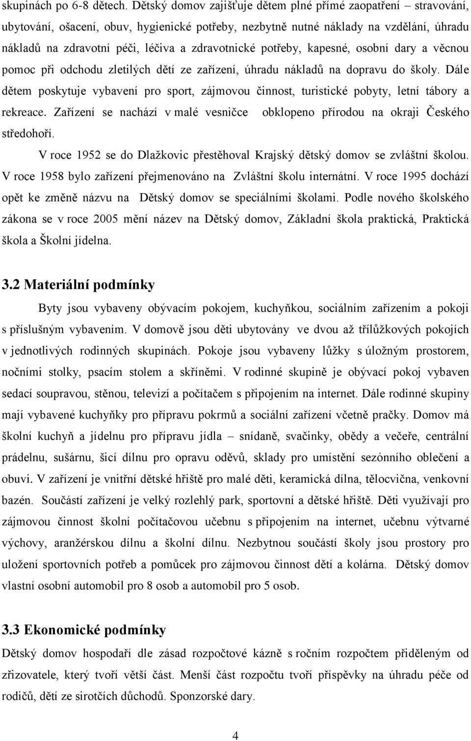 zdravotnické potřeby, kapesné, osobní dary a věcnou pomoc při odchodu zletilých dětí ze zařízení, úhradu nákladů na dopravu do školy.