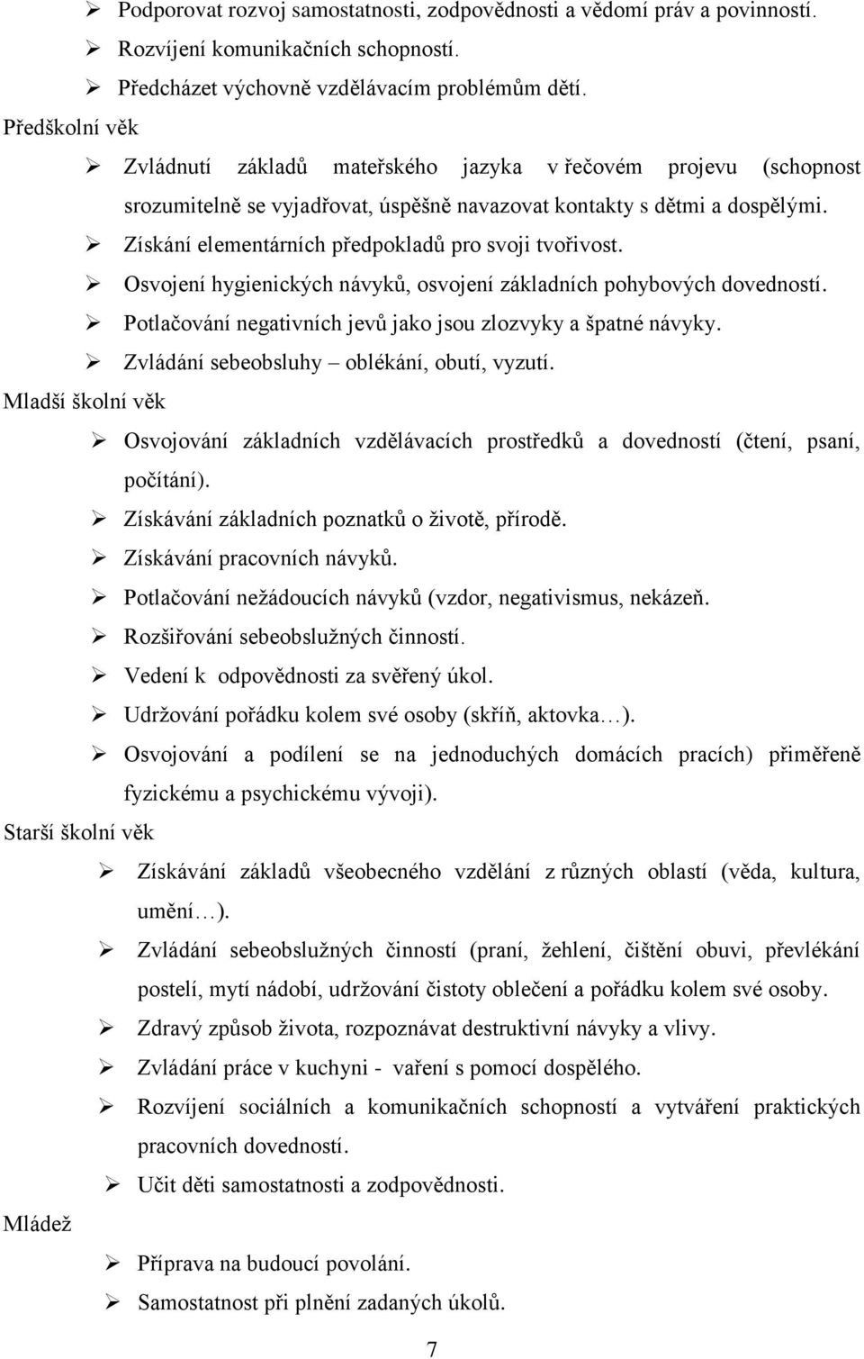 Získání elementárních předpokladů pro svoji tvořivost. Osvojení hygienických návyků, osvojení základních pohybových dovedností. Potlačování negativních jevů jako jsou zlozvyky a špatné návyky.