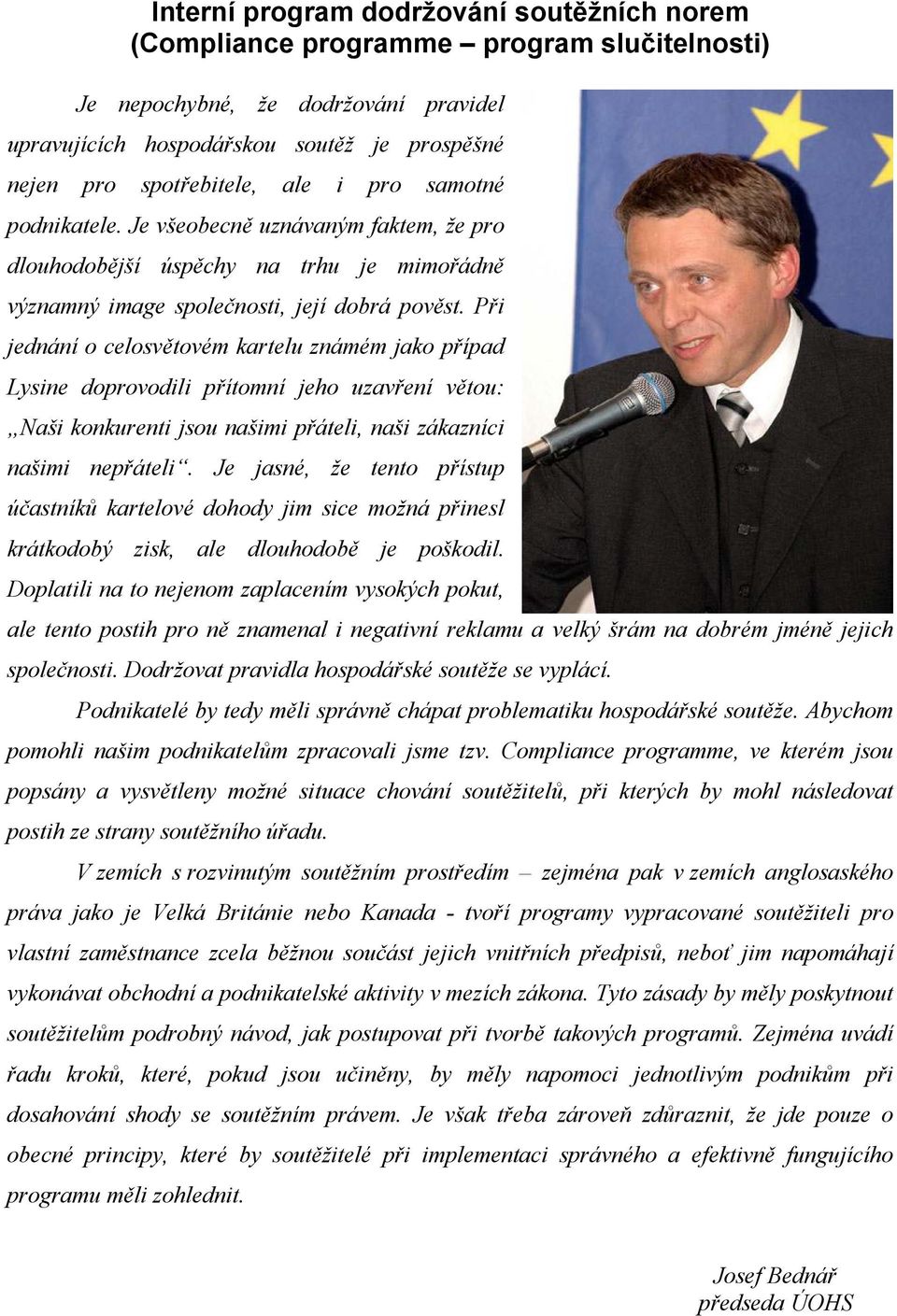 Při jednání o celosvětovém kartelu známém jako případ Lysine doprovodili přítomní jeho uzavření větou: Naši konkurenti jsou našimi přáteli, naši zákazníci našimi nepřáteli.