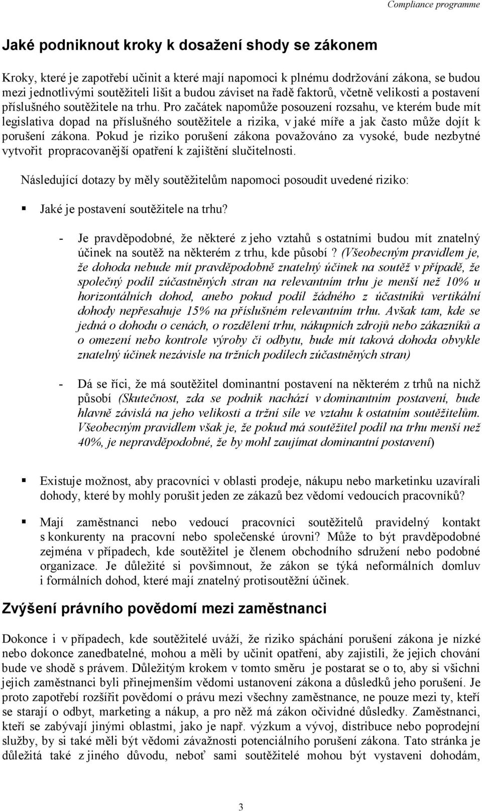 Pro začátek napomůže posouzení rozsahu, ve kterém bude mít legislativa dopad na příslušného soutěžitele a rizika, v jaké míře a jak často může dojít k porušení zákona.