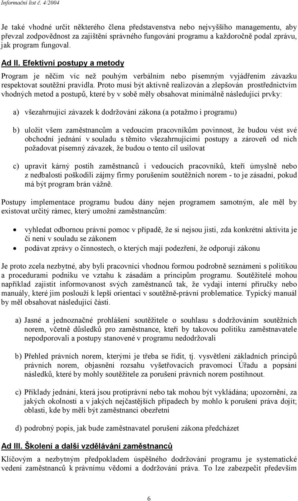 fungoval. Ad II. Efektivní postupy a metody Program je něčím víc než pouhým verbálním nebo písemným vyjádřením závazku respektovat soutěžní pravidla.