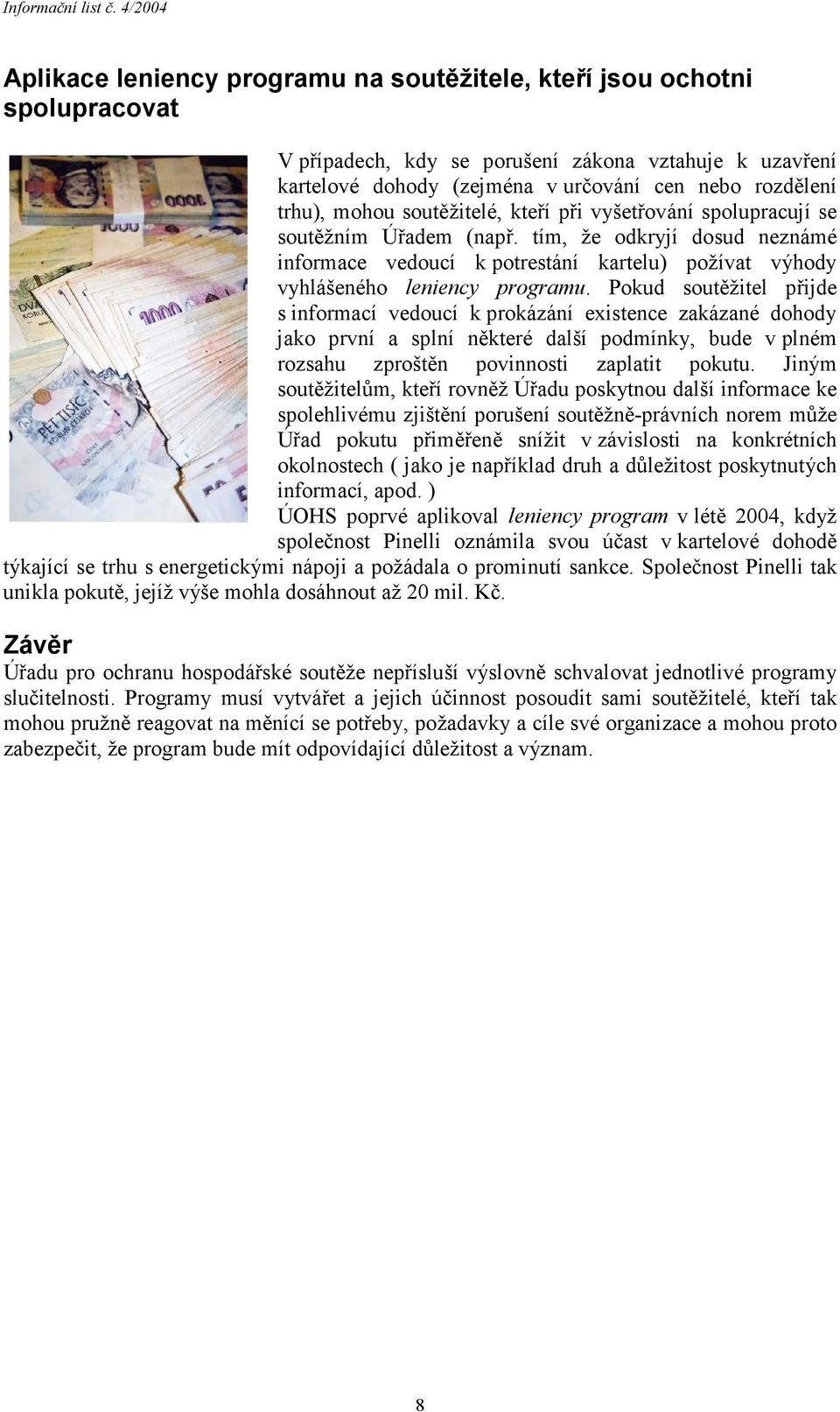 trhu), mohou soutěžitelé, kteří při vyšetřování spolupracují se soutěžním Úřadem (např.