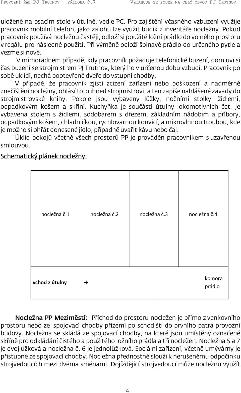 V mimořádném případě, kdy pracovník požaduje telefonické buzení, domluví si čas buzení se strojmistrem PJ Trutnov, který ho v určenou dobu vzbudí.