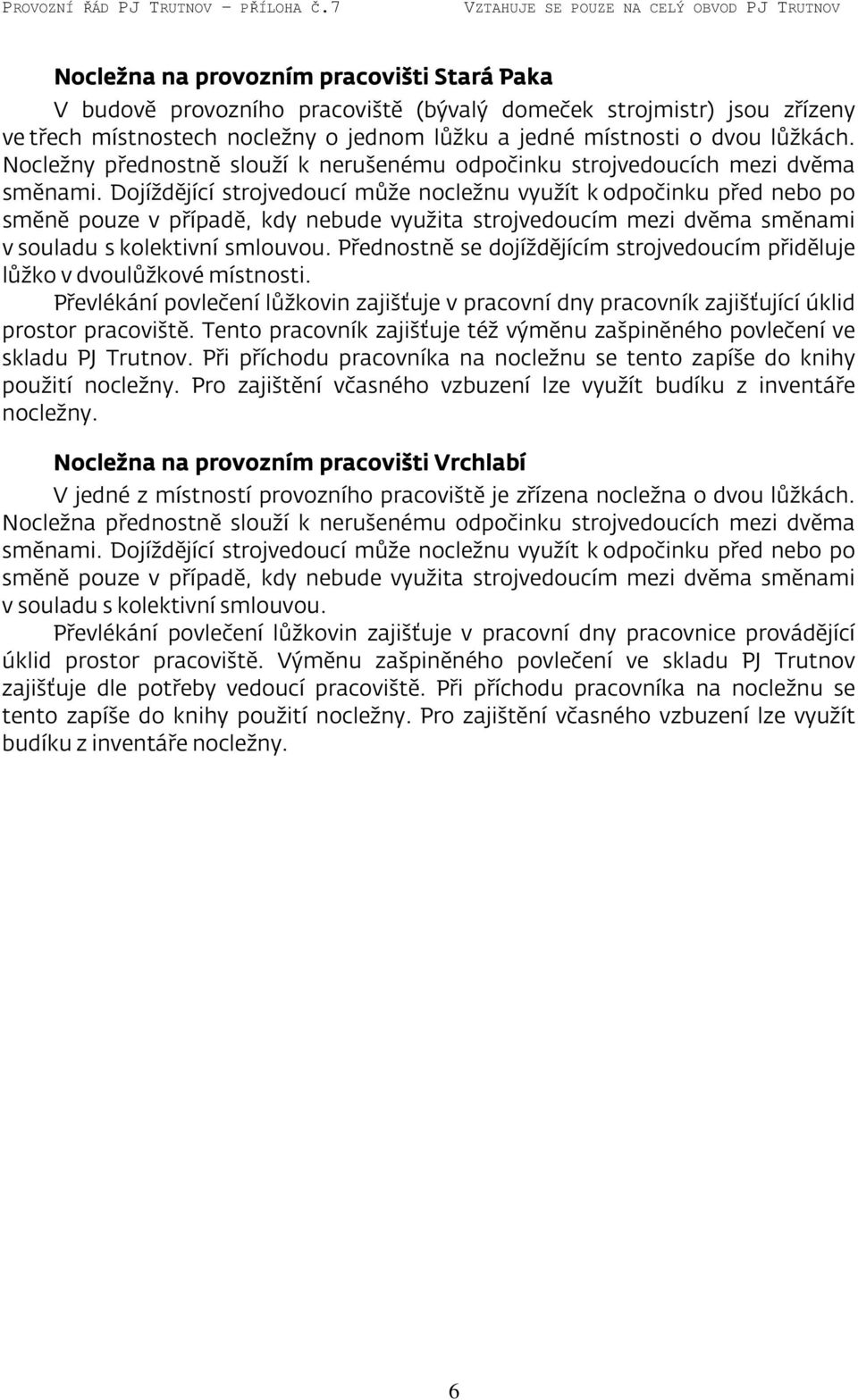 Dojíždějící strojvedoucí může nocležnu využít k odpočinku před nebo po směně pouze v případě, kdy nebude využita strojvedoucím mezi dvěma směnami v souladu s kolektivní smlouvou.