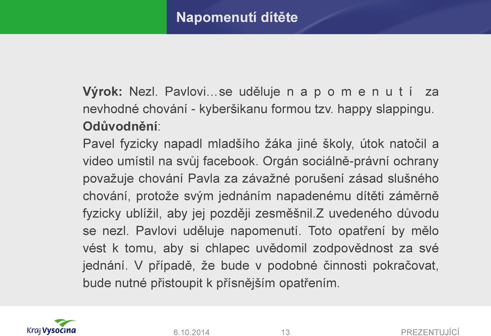 Orgán sociálně-právní ochrany považuje chování Pavla za závažné porušení zásad slušného chování, protože svým jednáním napadenému dítěti záměrně fyzicky ublížil, aby