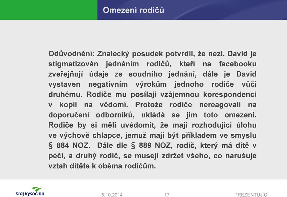 vůči druhému. Rodiče mu posílají vzájemnou korespondenci v kopii na vědomí. Protože rodiče nereagovali na doporučení odborníků, ukládá se jim toto omezení.