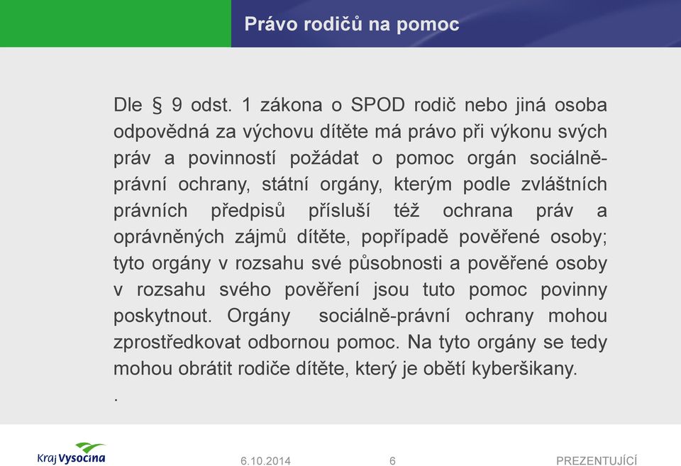 ochrany, státní orgány, kterým podle zvláštních právních předpisů přísluší též ochrana práv a oprávněných zájmů dítěte, popřípadě pověřené osoby;