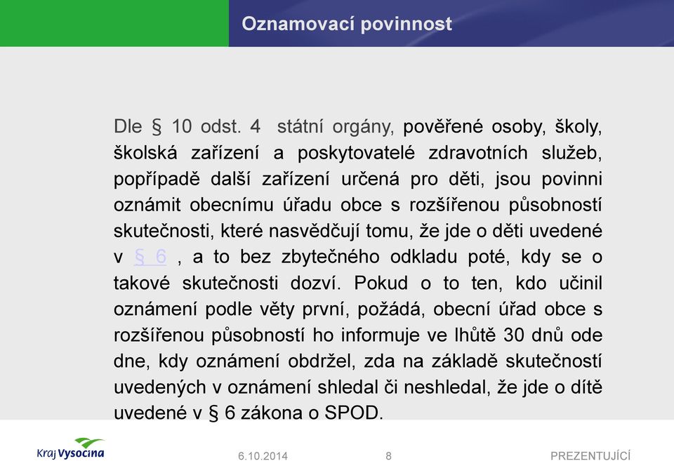 obecnímu úřadu obce s rozšířenou působností skutečnosti, které nasvědčují tomu, že jde o děti uvedené v 6, a to bez zbytečného odkladu poté, kdy se o takové