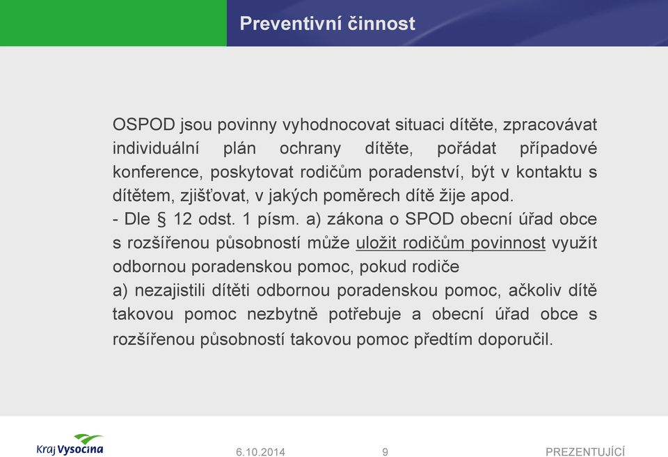 a) zákona o SPOD obecní úřad obce s rozšířenou působností může uložit rodičům povinnost využít odbornou poradenskou pomoc, pokud rodiče a)