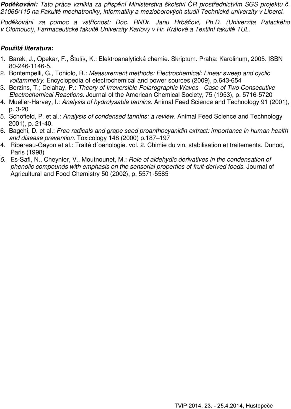 Použitá literatura: 1. Barek, J., Opekar, F., Štulík, K.: Elektroanalytická chemie. Skriptum. Praha: Karolinum, 005. ISBN 80-46-1146-5.. Bontempelli, G., Toniolo, R.