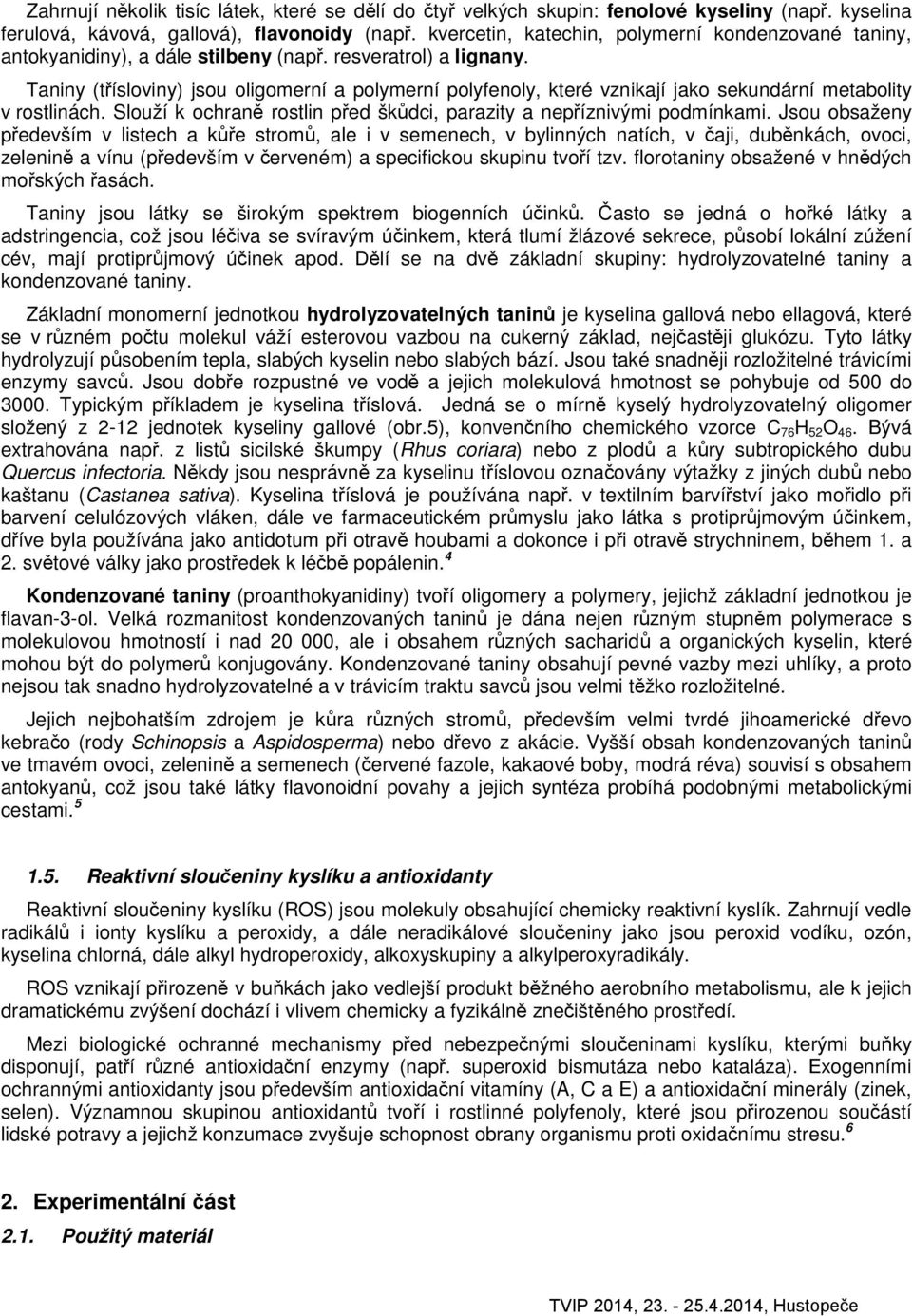 Taniny (třísloviny) jsou oligomerní a polymerní polyfenoly, které vznikají jako sekundární metabolity v rostlinách. Slouží k ochraně rostlin před škůdci, parazity a nepříznivými podmínkami.